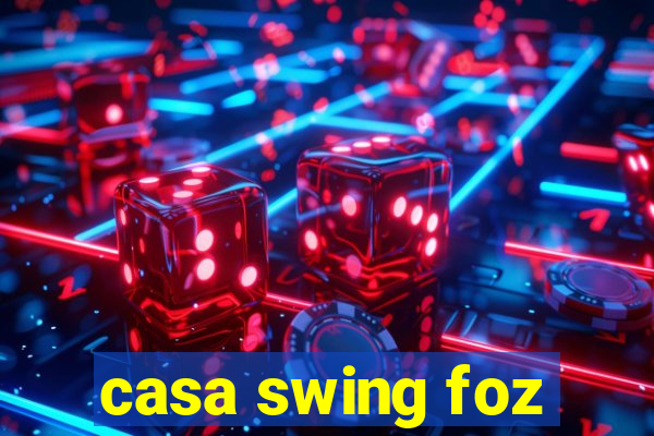 casa swing foz